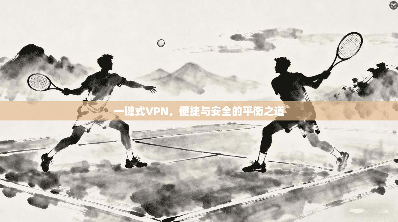一键式VPN，便捷与安全的平衡之道