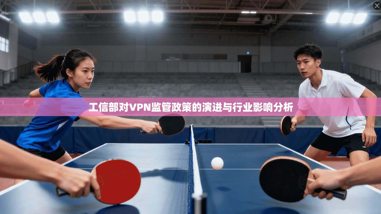 工信部对VPN监管政策的演进与行业影响分析