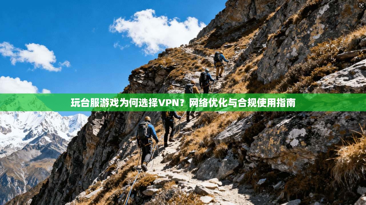 玩台服游戏为何选择VPN?网络优化与合规使用指南