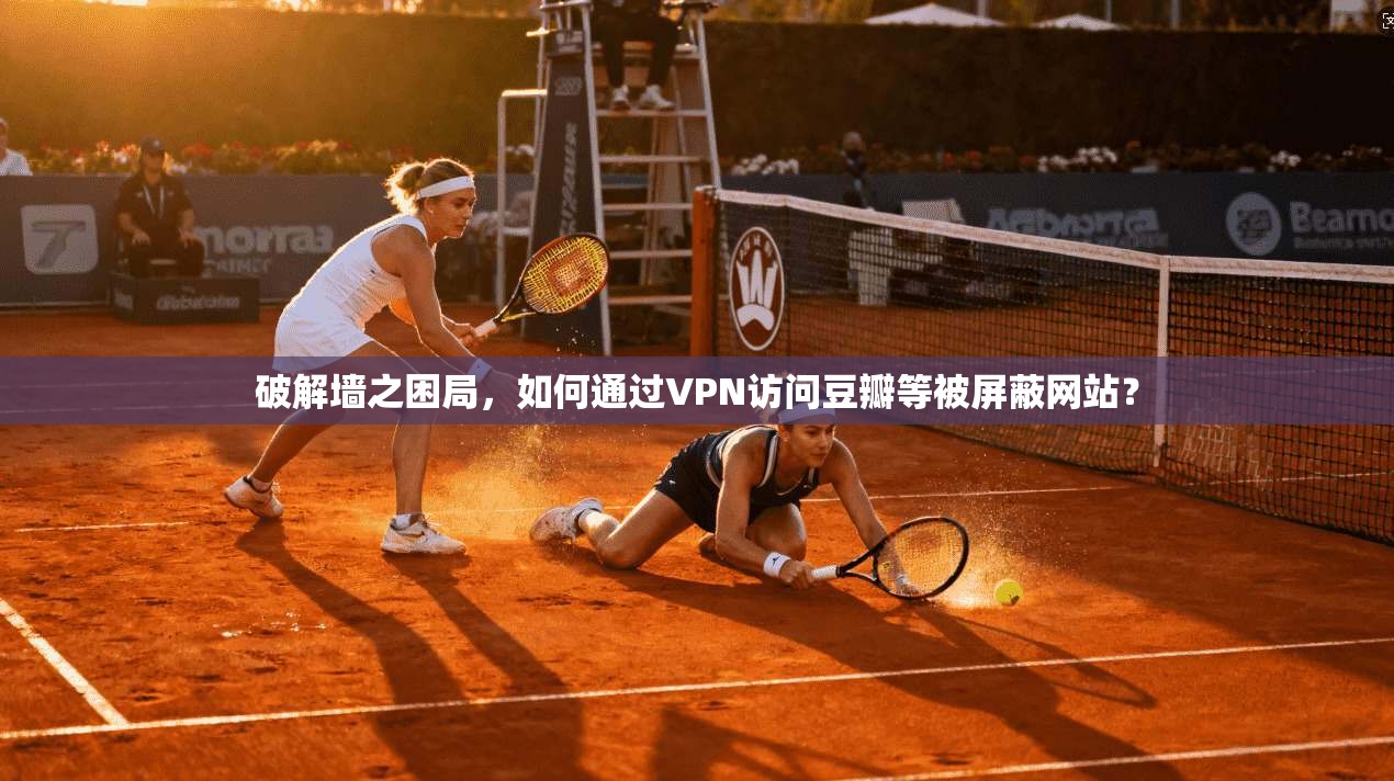 破解墙之困局,如何通过VPN访问豆瓣等被屏蔽网站? 破解墙之困局,如何通过VPN访问豆瓣等被屏蔽网站?