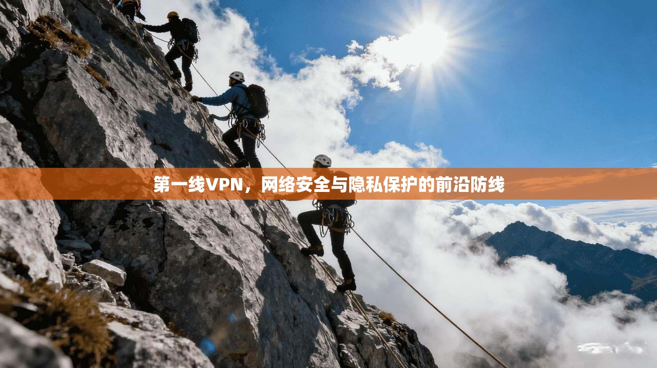 第一线VPN,网络安全与隐私保护的前沿防线