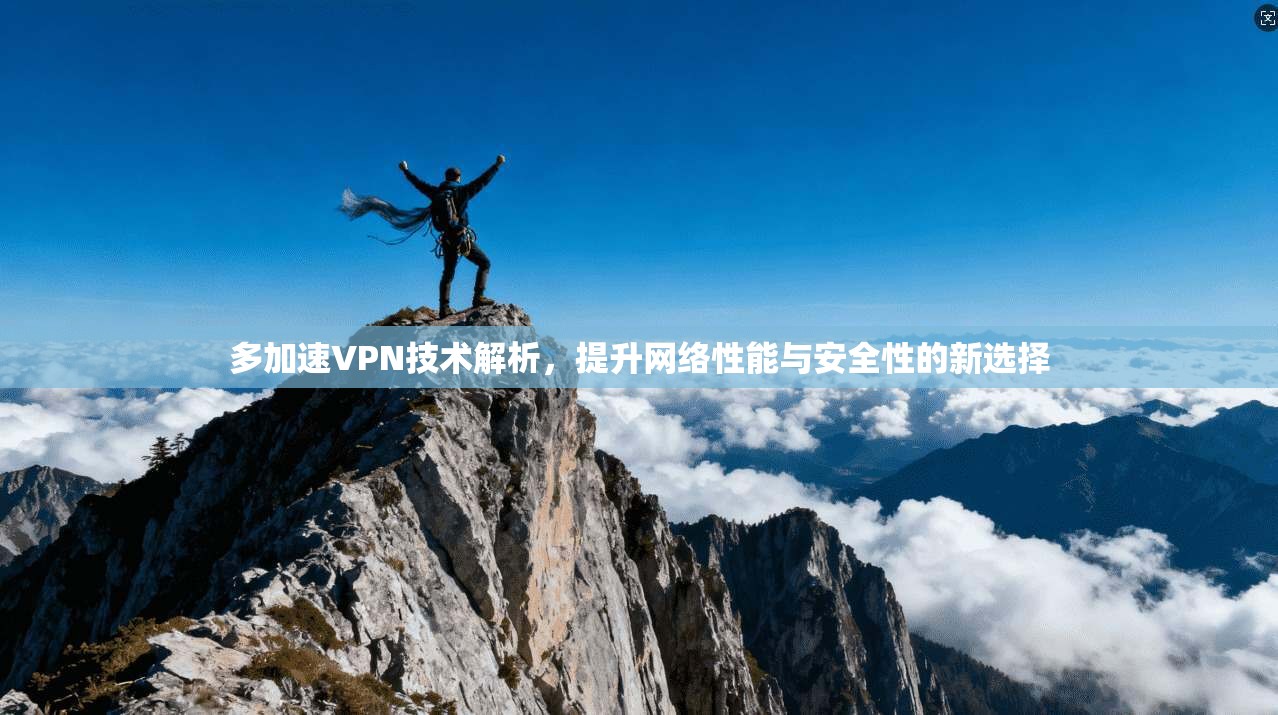 多加速VPN技术解析，提升网络性能与安全性的新选择