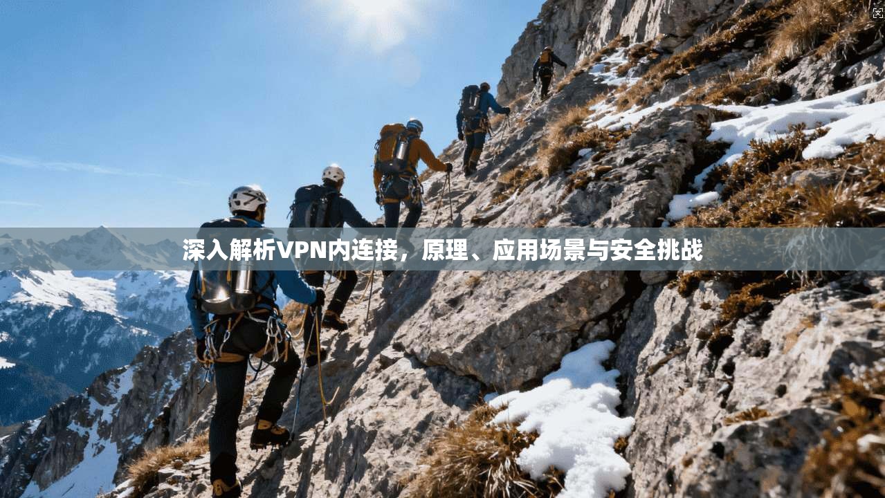 深入解析VPN内连接，原理、应用场景与安全挑战