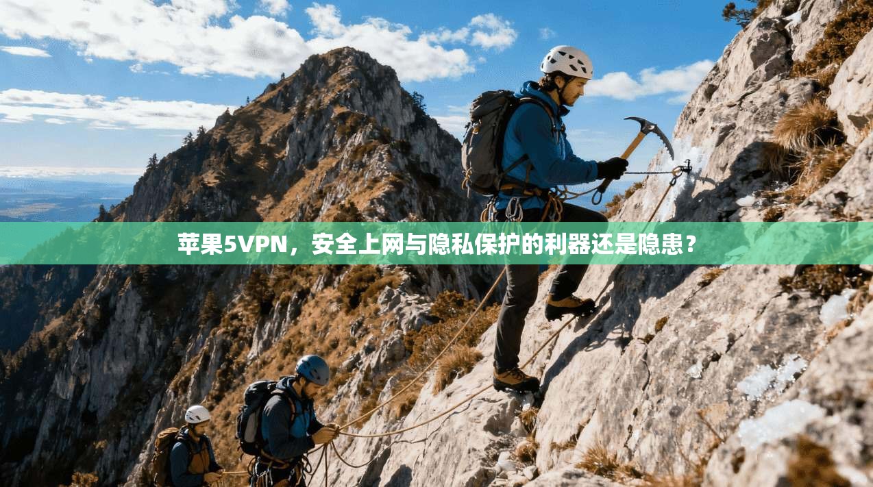 苹果5VPN，安全上网与隐私保护的利器还是隐患？