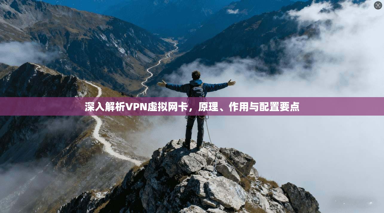 深入解析VPN虚拟网卡，原理、作用与配置要点