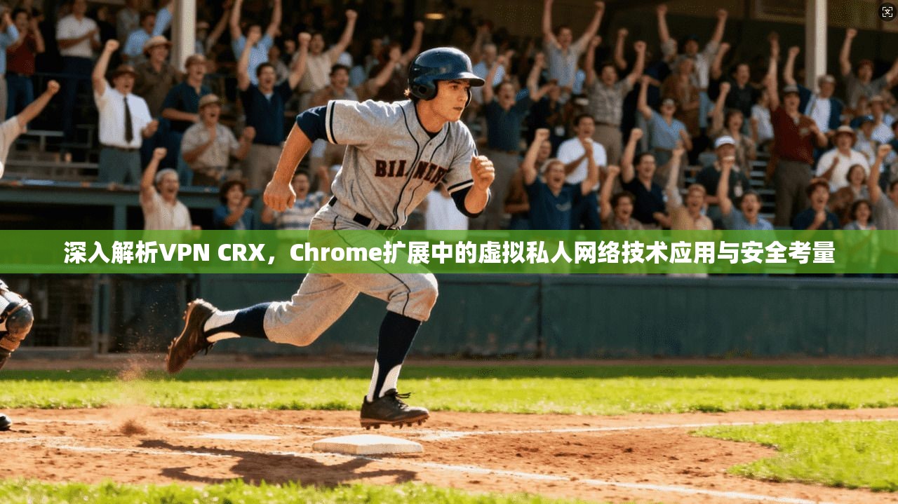 深入解析VPN CRX,Chrome扩展中的虚拟私人网络技术应用与安全考量