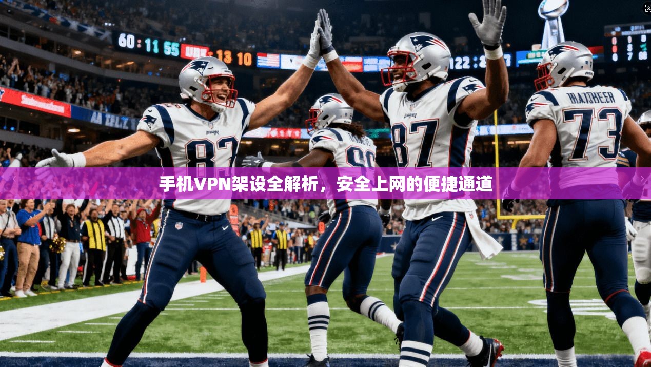 手机VPN架设全解析，安全上网的便捷通道