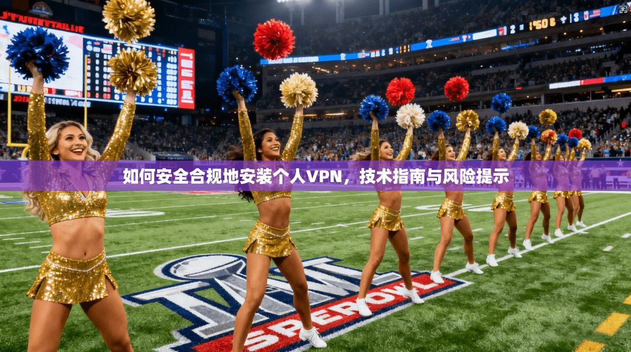 如何安全合规地安装个人VPN,技术指南与风险提示