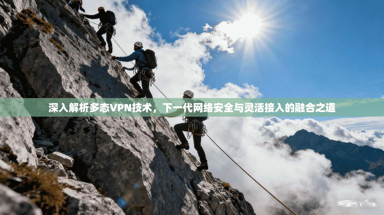 深入解析多态VPN技术，下一代网络安全与灵活接入的融合之道