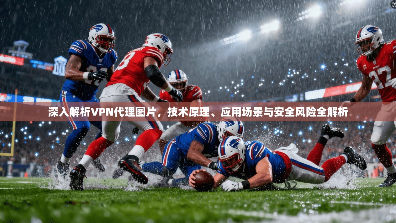 深入解析VPN代理图片，技术原理、应用场景与安全风险全解析