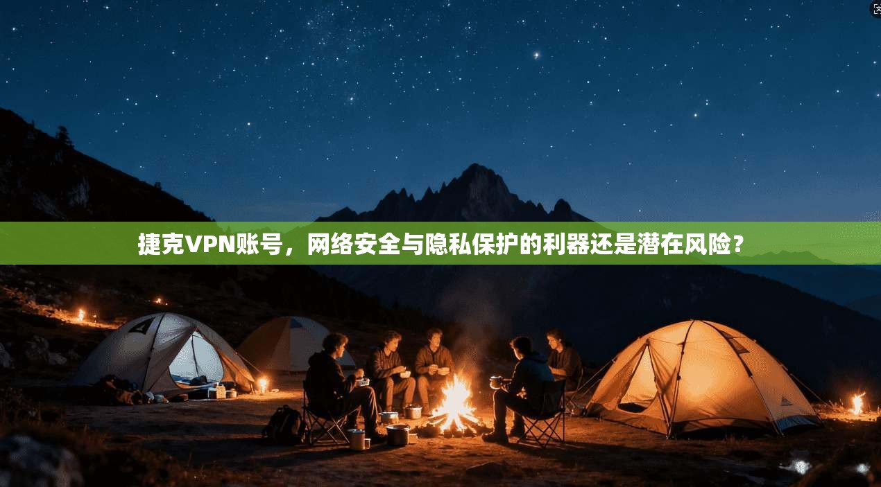 捷克VPN账号,网络安全与隐私保护的利器还是潜在风险?