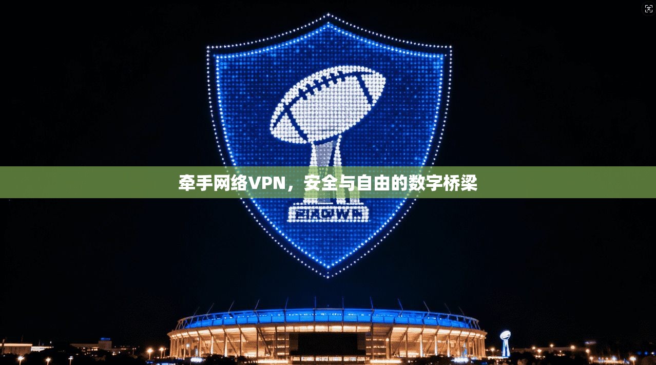 牵手网络VPN，安全与自由的数字桥梁