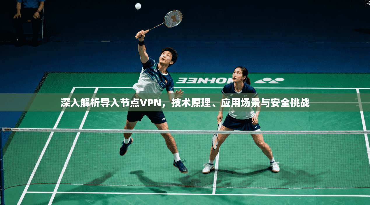 深入解析导入节点VPN，技术原理、应用场景与安全挑战