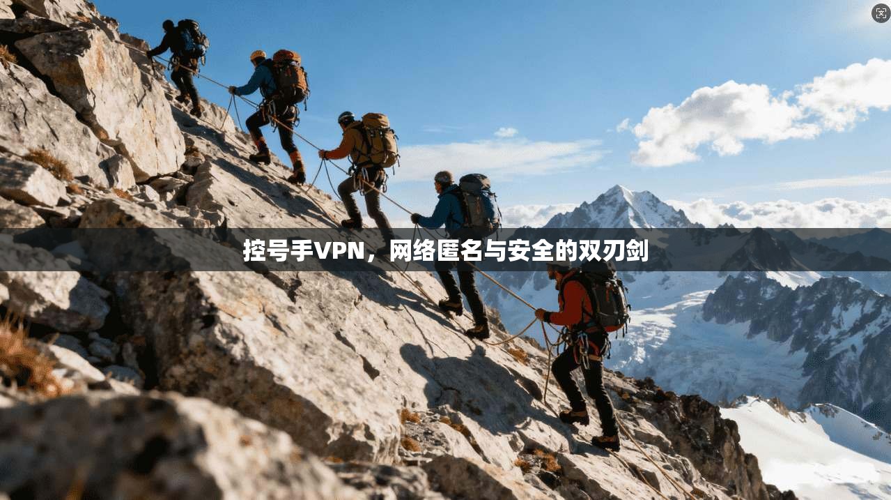 控号手VPN，网络匿名与安全的双刃剑