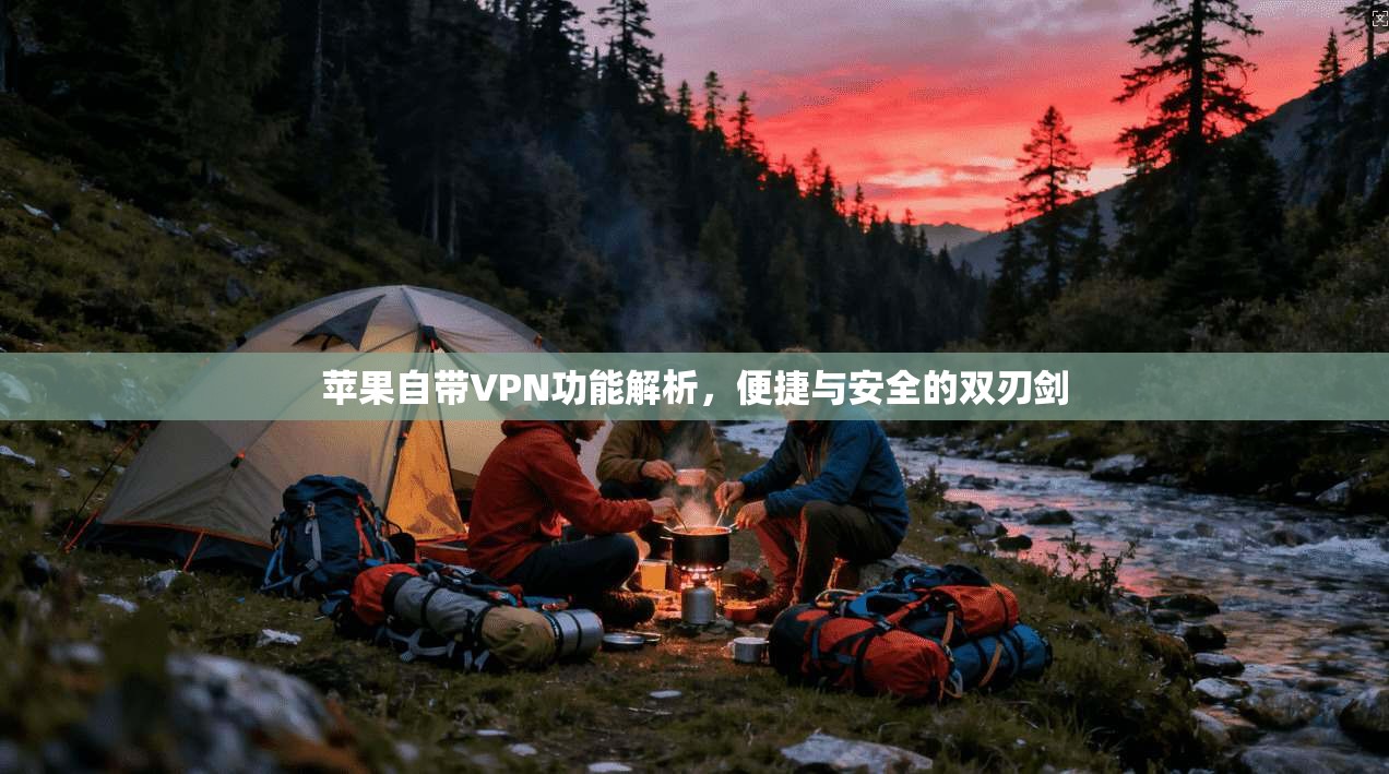 苹果自带VPN功能解析，便捷与安全的双刃剑