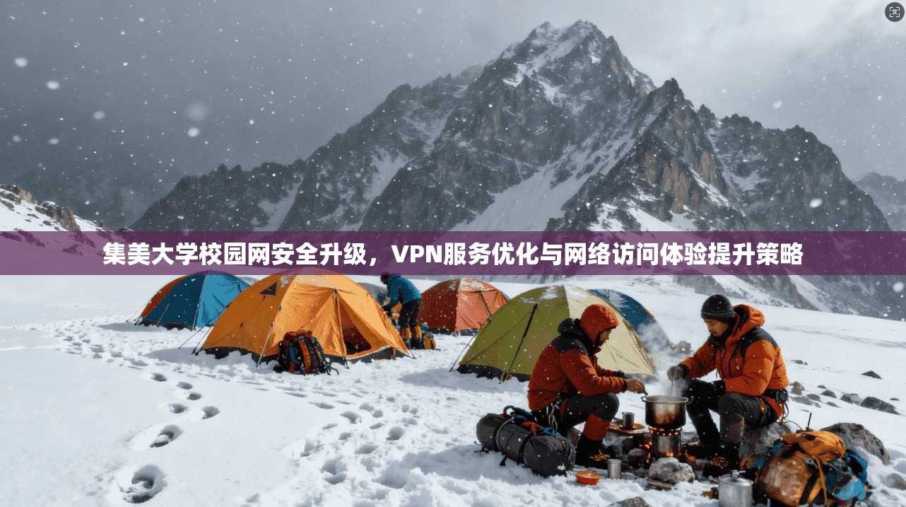 集美大学校园网安全升级，VPN服务优化与网络访问体验提升策略