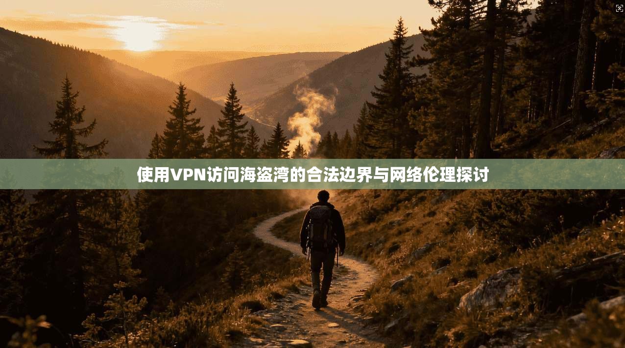 使用VPN访问海盗湾的合法边界与网络伦理探讨