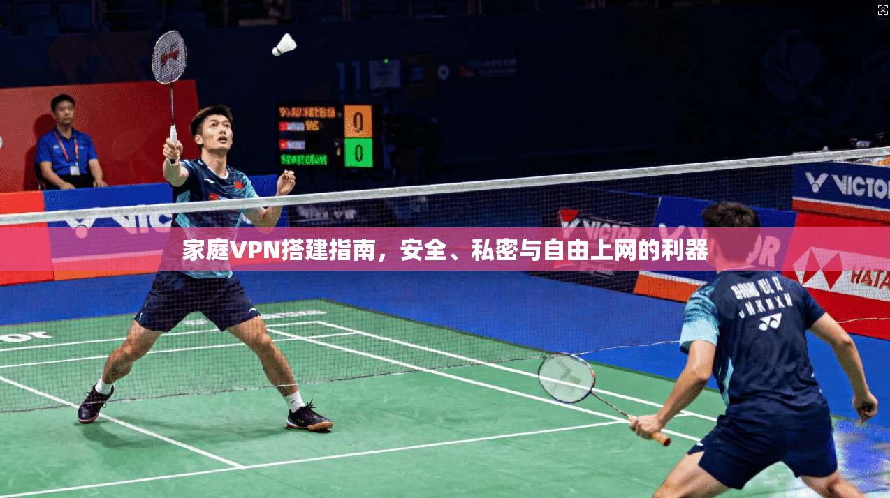 家庭VPN搭建指南，安全、私密与自由上网的利器