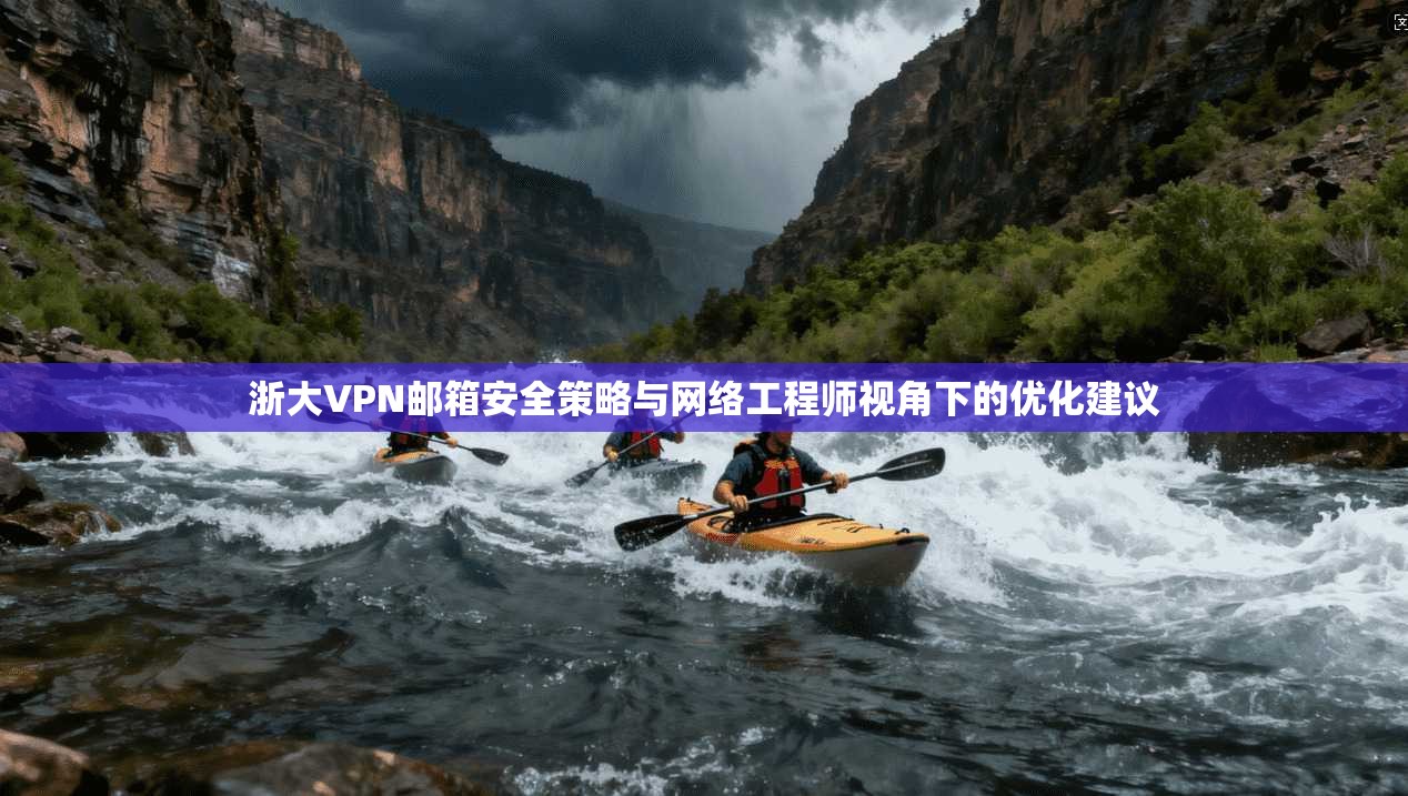 浙大VPN邮箱安全策略与网络工程师视角下的优化建议