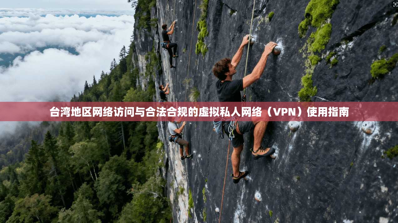 台湾地区网络访问与合法合规的虚拟私人网络（VPN）使用指南