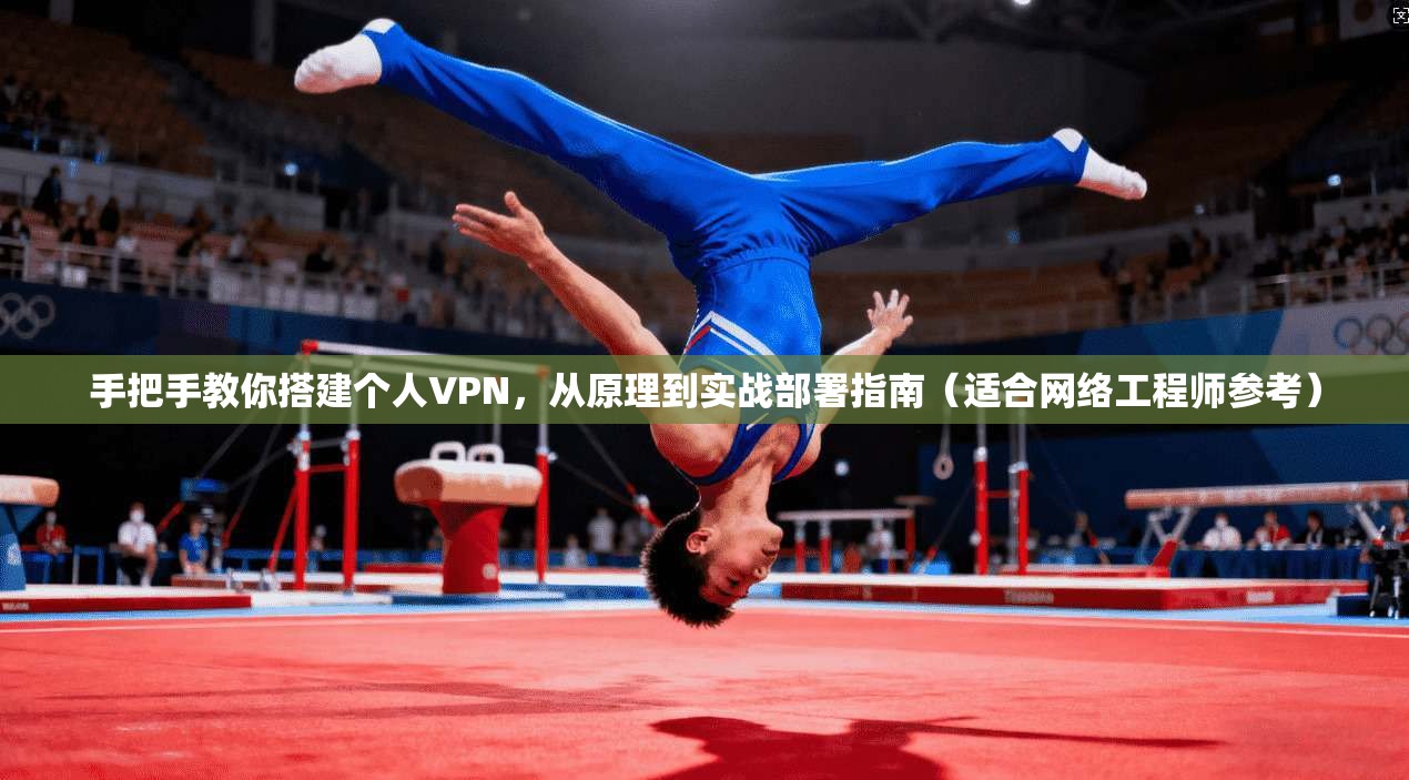 手把手教你搭建个人VPN，从原理到实战部署指南（适合网络工程师参考）