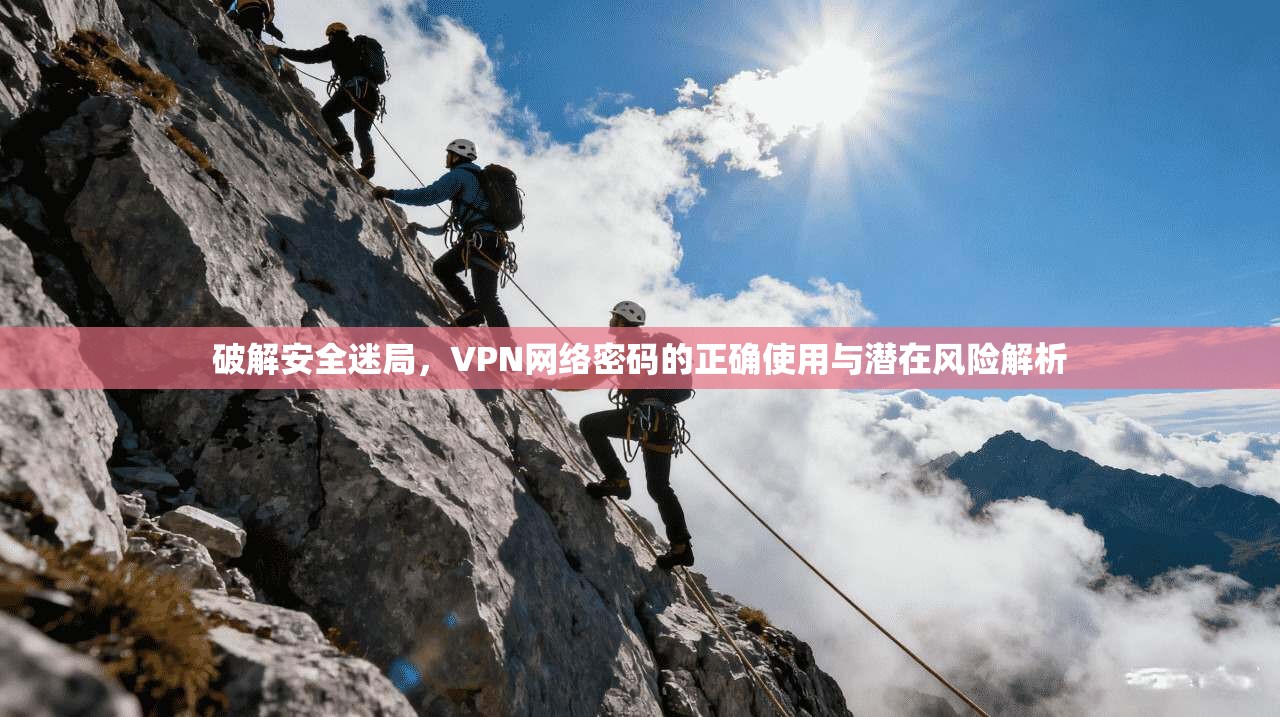 破解安全迷局，VPN网络密码的正确使用与潜在风险解析
