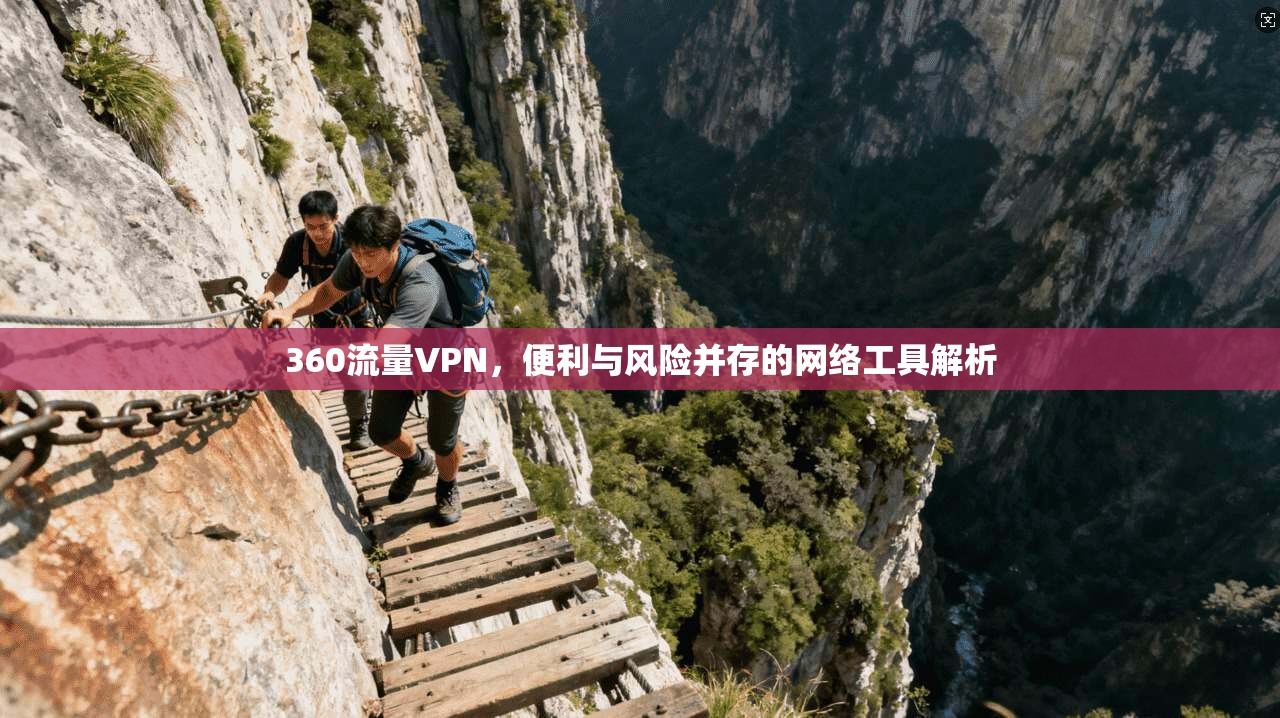 360流量VPN，便利与风险并存的网络工具解析
