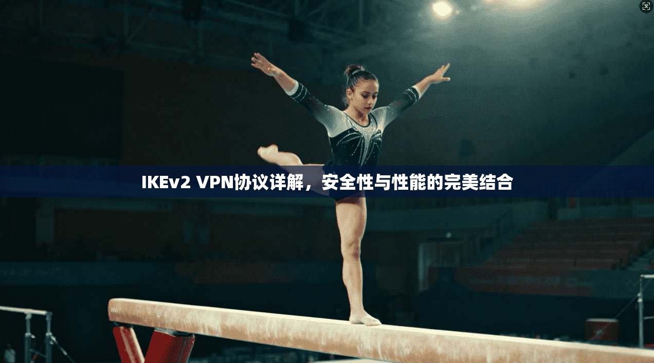 IKEv2 VPN协议详解，安全性与性能的完美结合