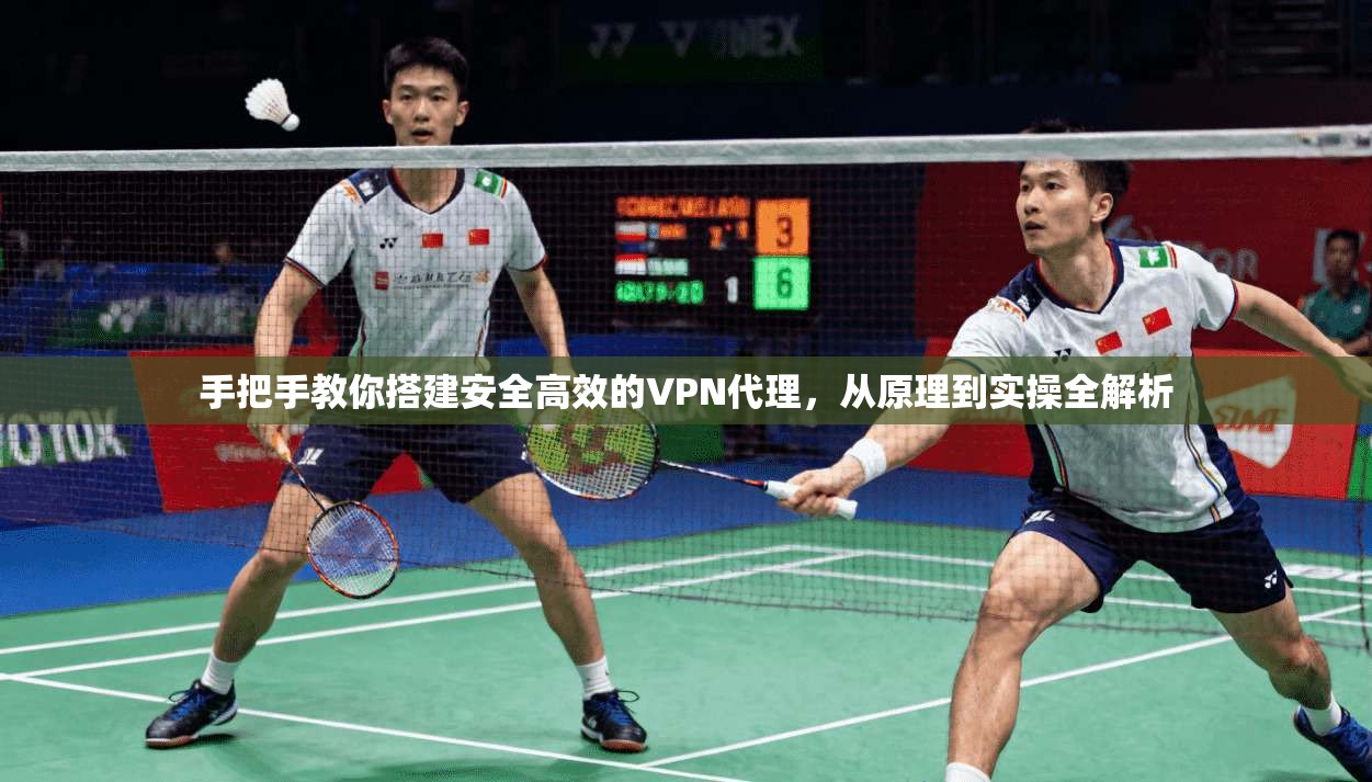 手把手教你搭建安全高效的VPN代理,从原理到实操全解析 手把手教你搭建安全高效的VPN代理,从原理到实操全解析