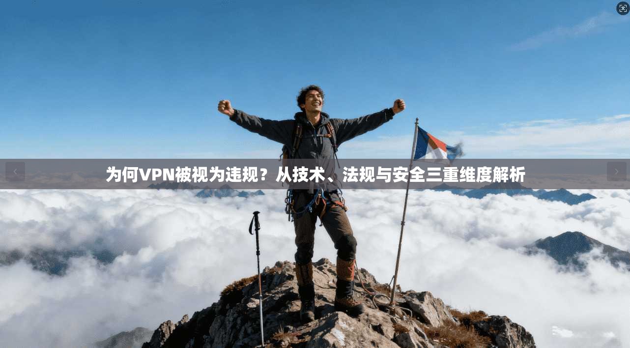 为何VPN被视为违规？从技术、法规与安全三重维度解析