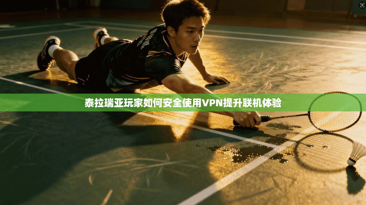 泰拉瑞亚玩家如何安全使用VPN提升联机体验