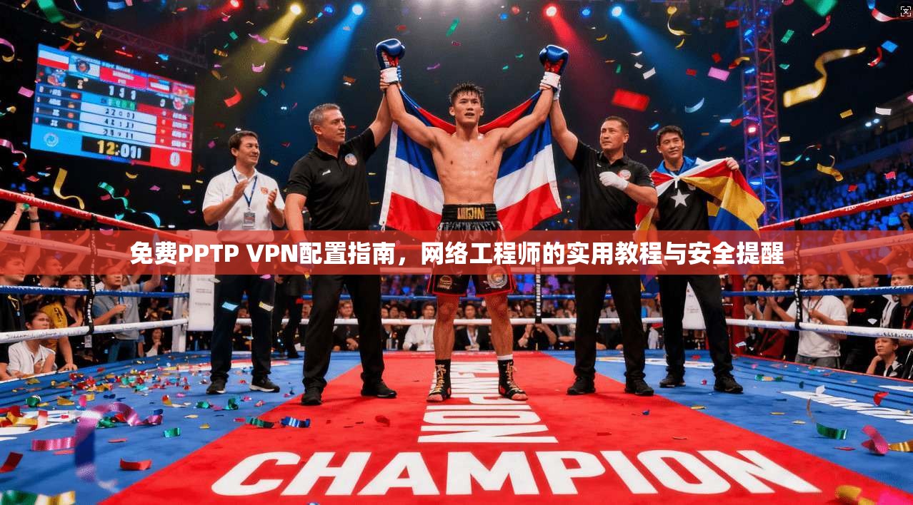 免费PPTP VPN配置指南，网络工程师的实用教程与安全提醒
