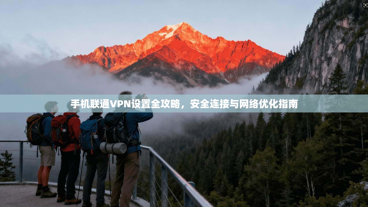 手机联通VPN设置全攻略，安全连接与网络优化指南