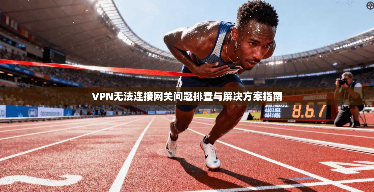 VPN无法连接网关问题排查与解决方案指南