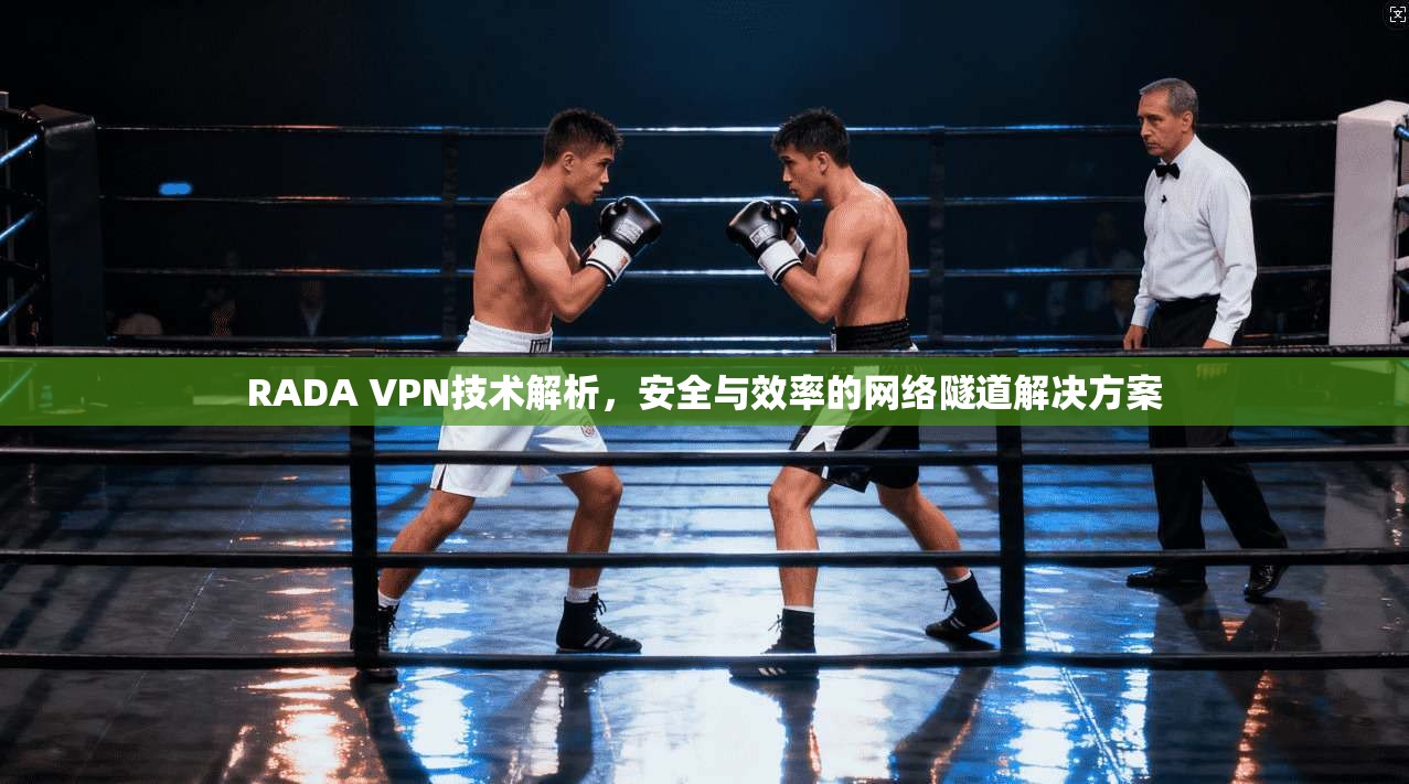 RADA VPN技术解析，安全与效率的网络隧道解决方案