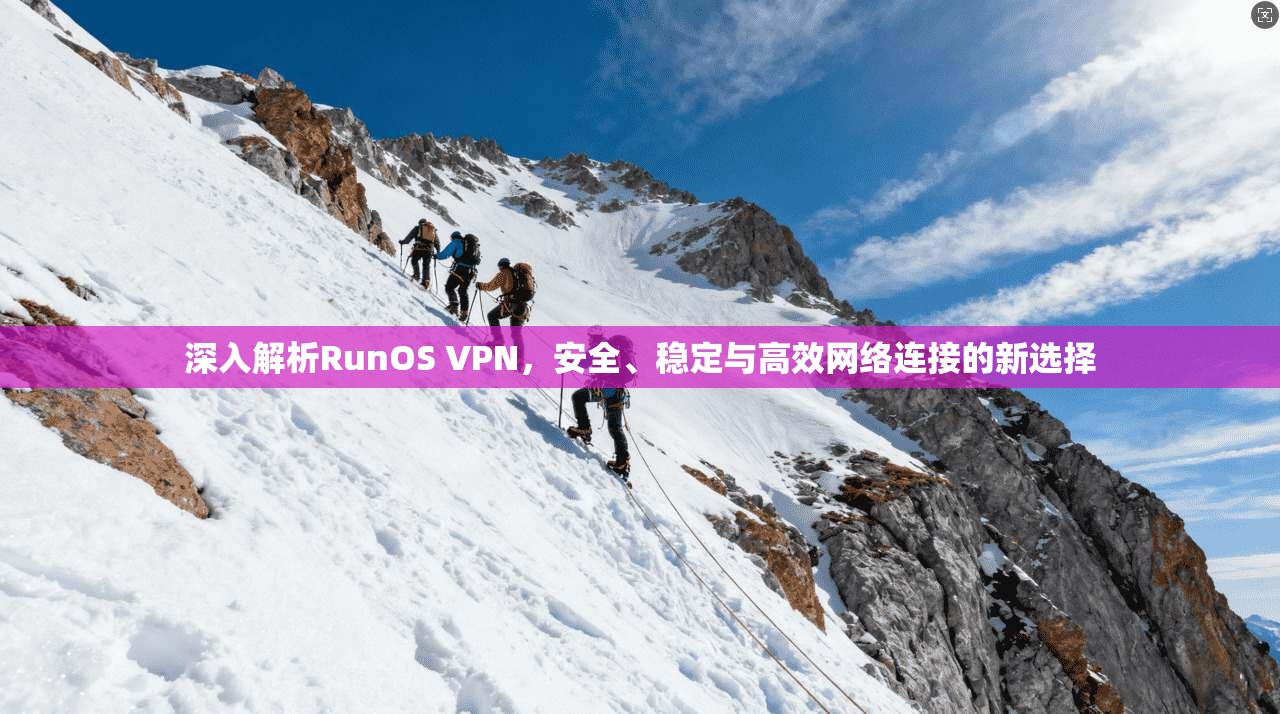 深入解析RunOS VPN，安全、稳定与高效网络连接的新选择