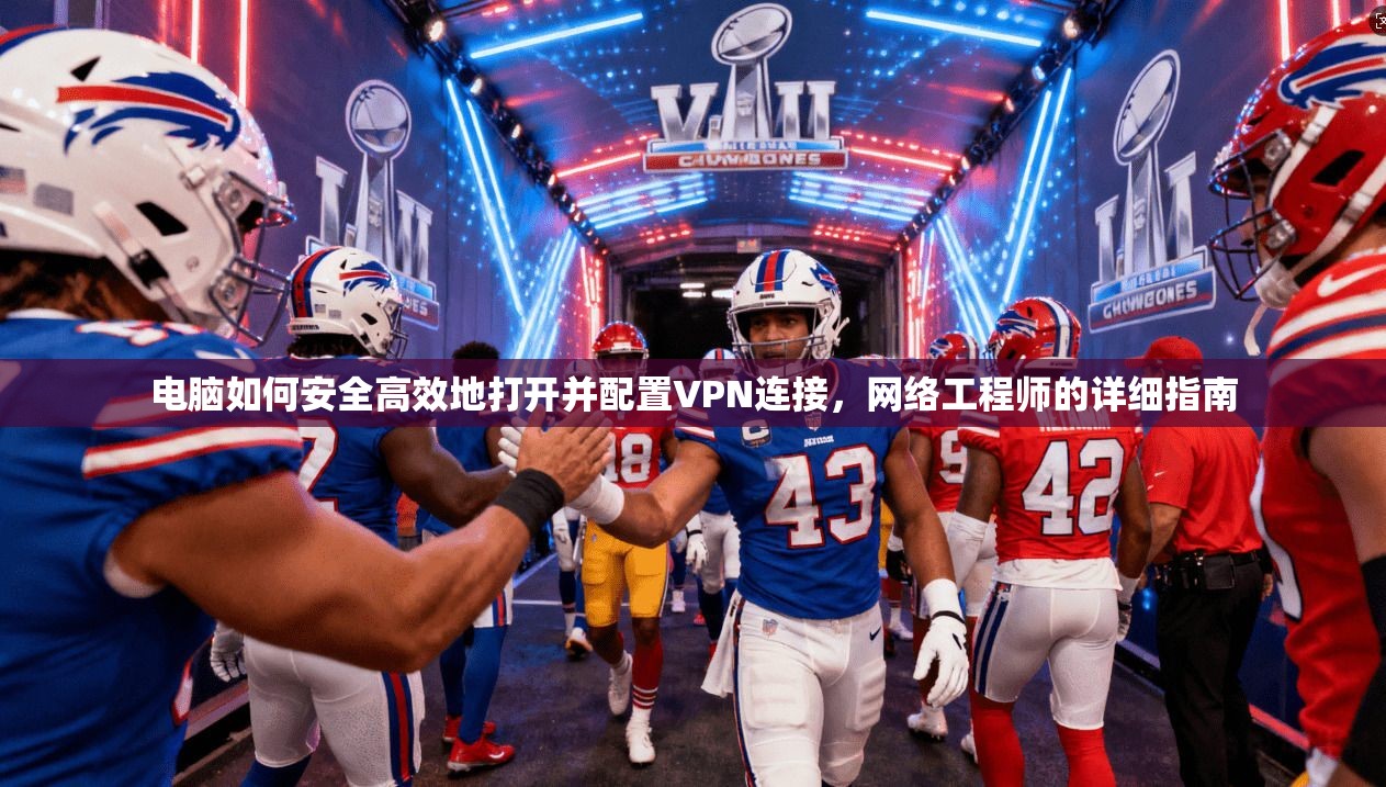 电脑如何安全高效地打开并配置VPN连接，网络工程师的详细指南