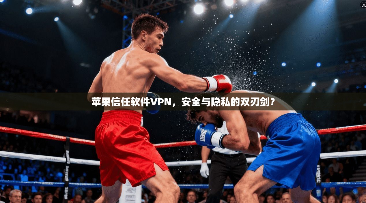 苹果信任软件VPN，安全与隐私的双刃剑？
