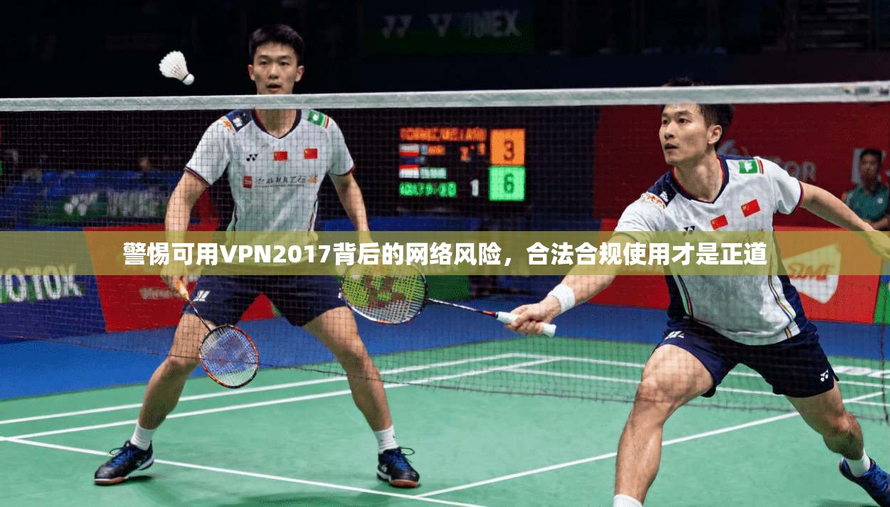 警惕可用VPN2017背后的网络风险，合法合规使用才是正道
