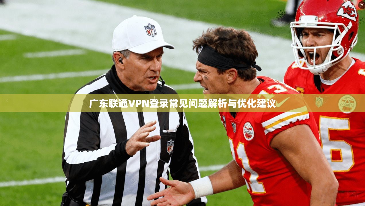 广东联通VPN登录常见问题解析与优化建议 广东联通VPN登录常见问题解析与优化建议