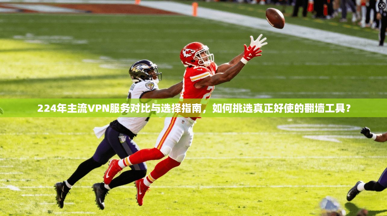 224年主流VPN服务对比与选择指南,如何挑选真正好使的翻墙工具? 224年主流VPN服务对比与选择指南,如何挑选真正好使的翻墙工具?