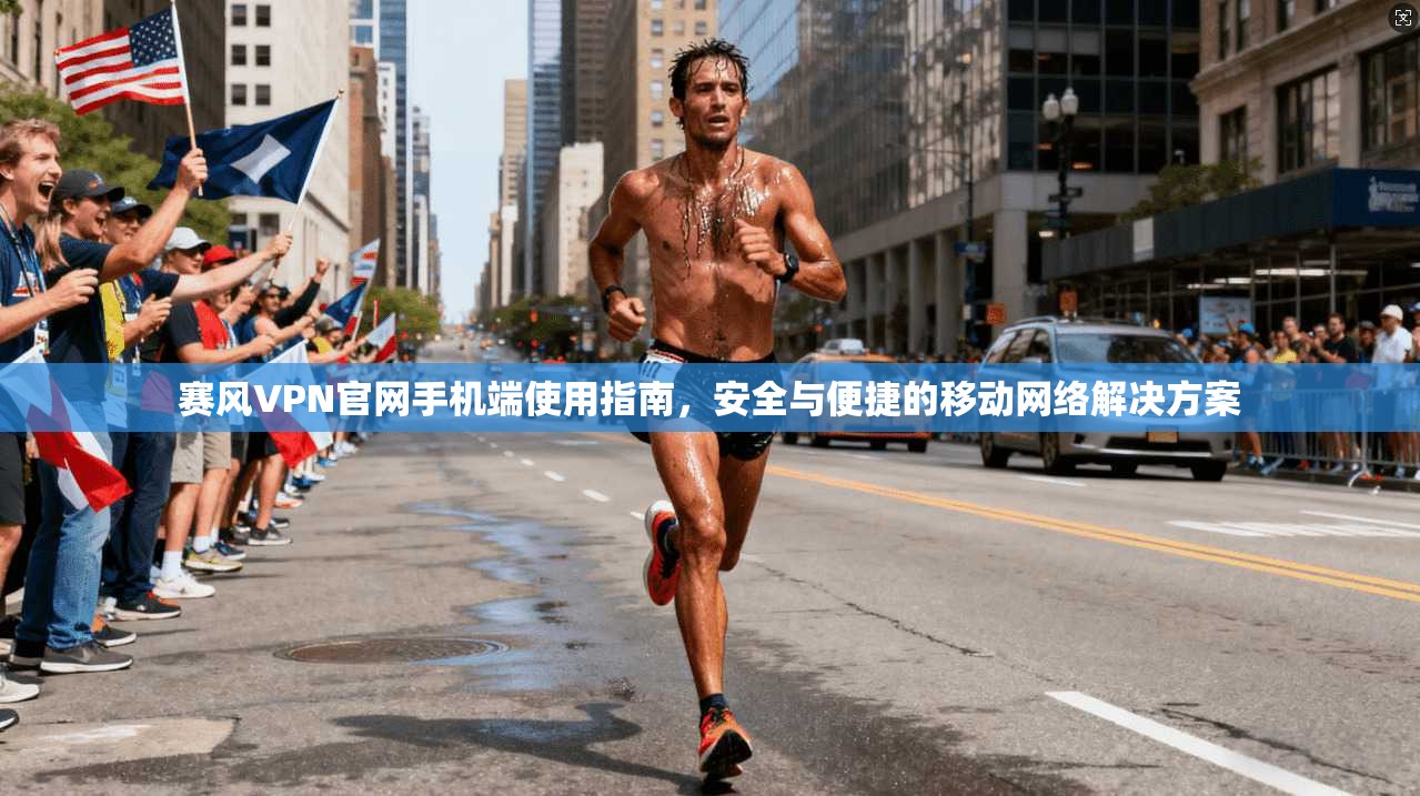 赛风VPN官网手机端使用指南,安全与便捷的移动网络解决方案 赛风VPN官网手机端使用指南,安全与便捷的移动网络解决方案