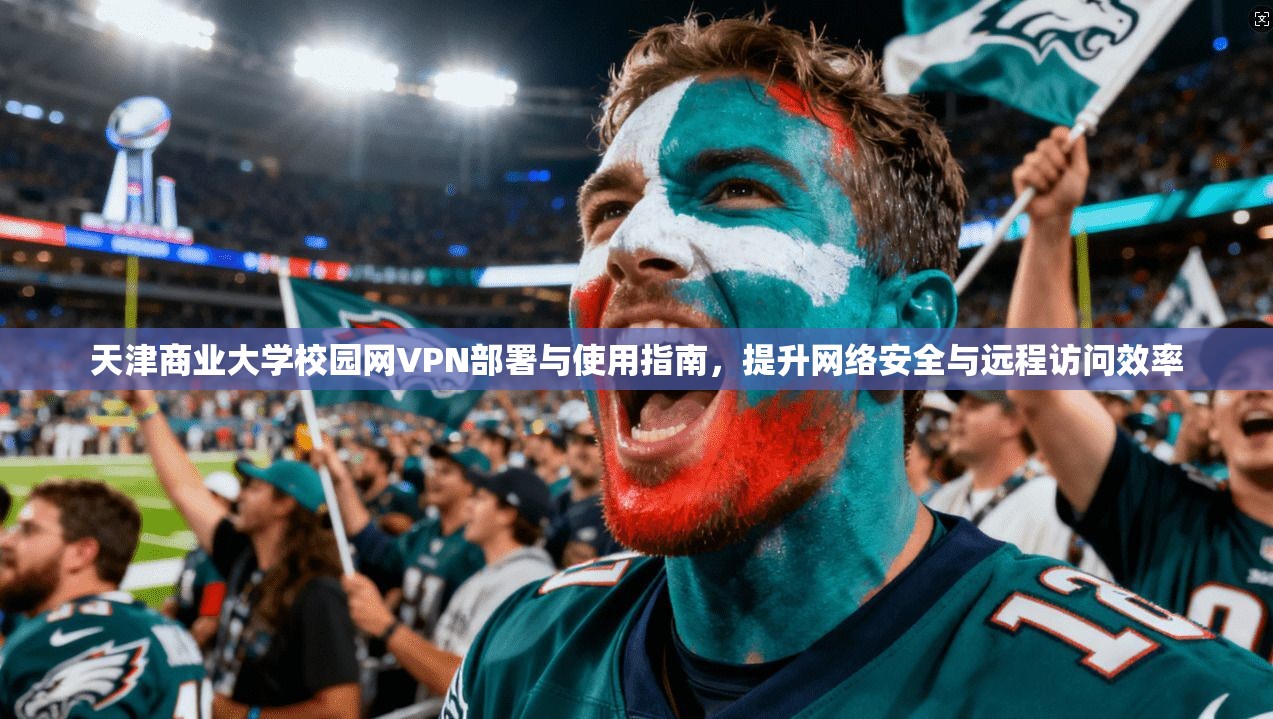 天津商业大学校园网VPN部署与使用指南，提升网络安全与远程访问效率