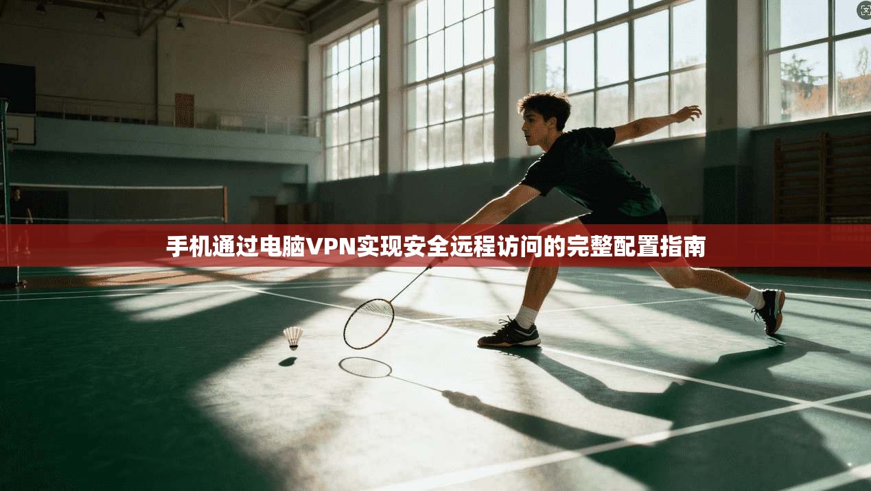 手机通过电脑VPN实现安全远程访问的完整配置指南