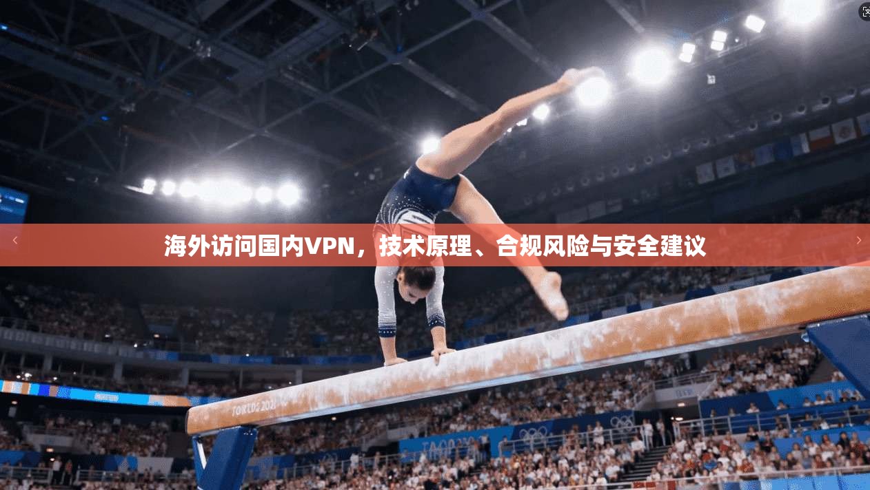 海外访问国内VPN，技术原理、合规风险与安全建议