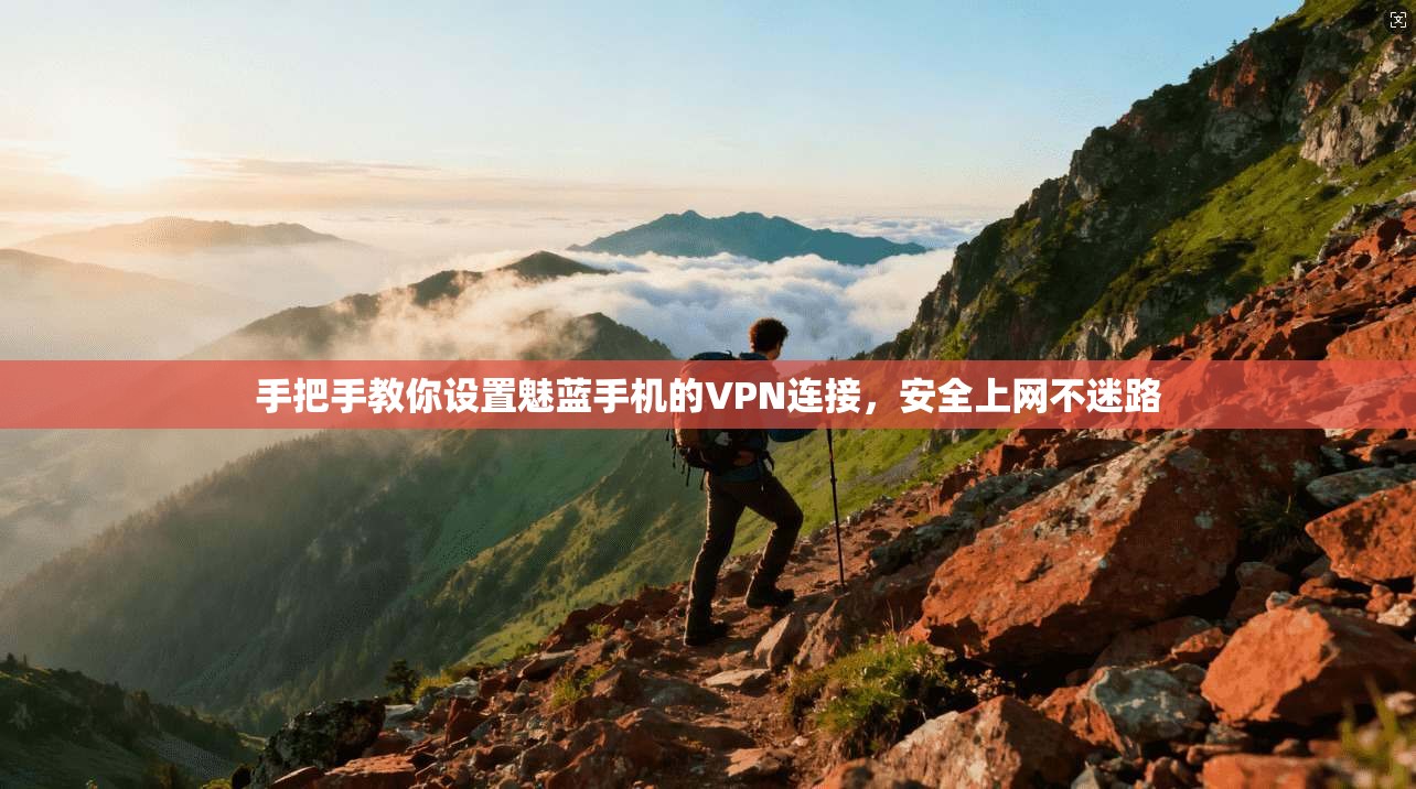 手把手教你设置魅蓝手机的VPN连接，安全上网不迷路