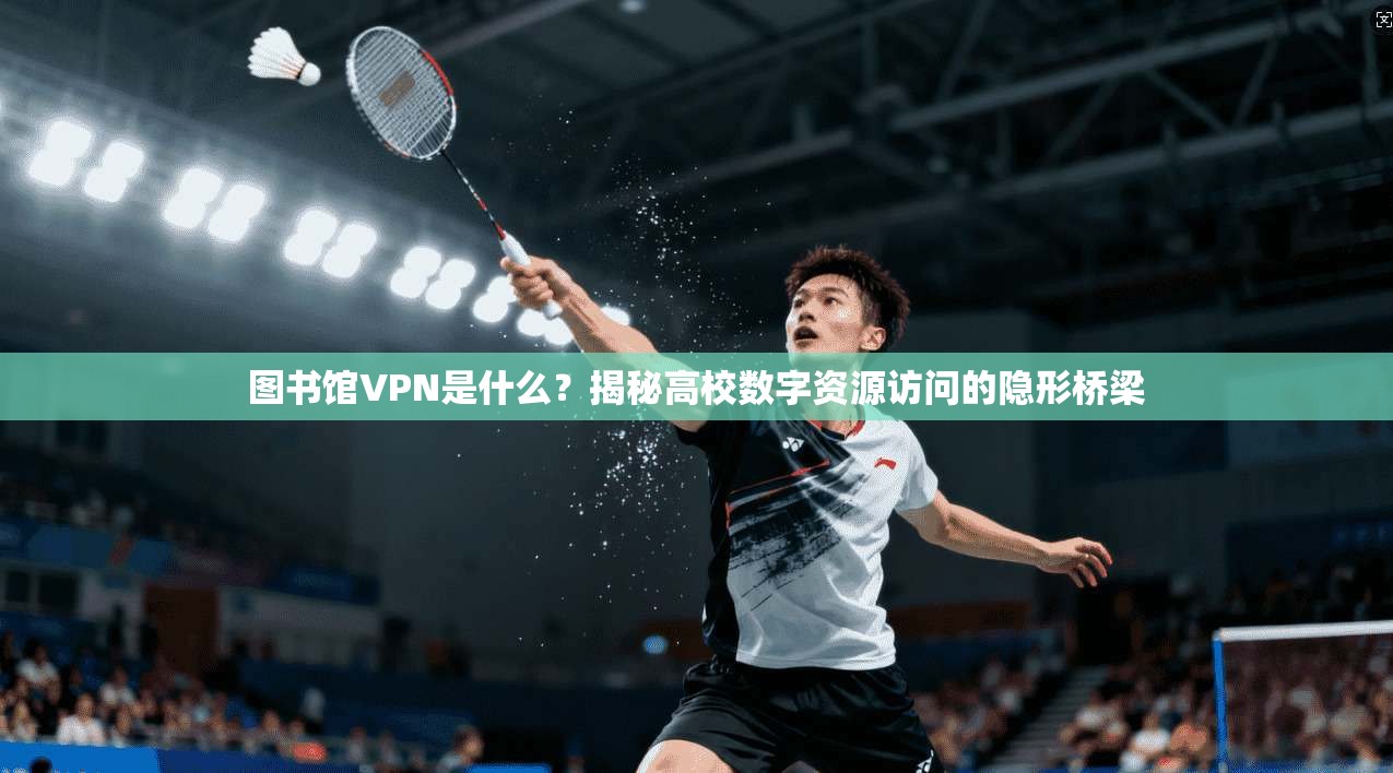 图书馆VPN是什么？揭秘高校数字资源访问的隐形桥梁