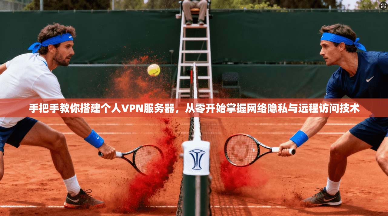 手把手教你搭建个人VPN服务器，从零开始掌握网络隐私与远程访问技术