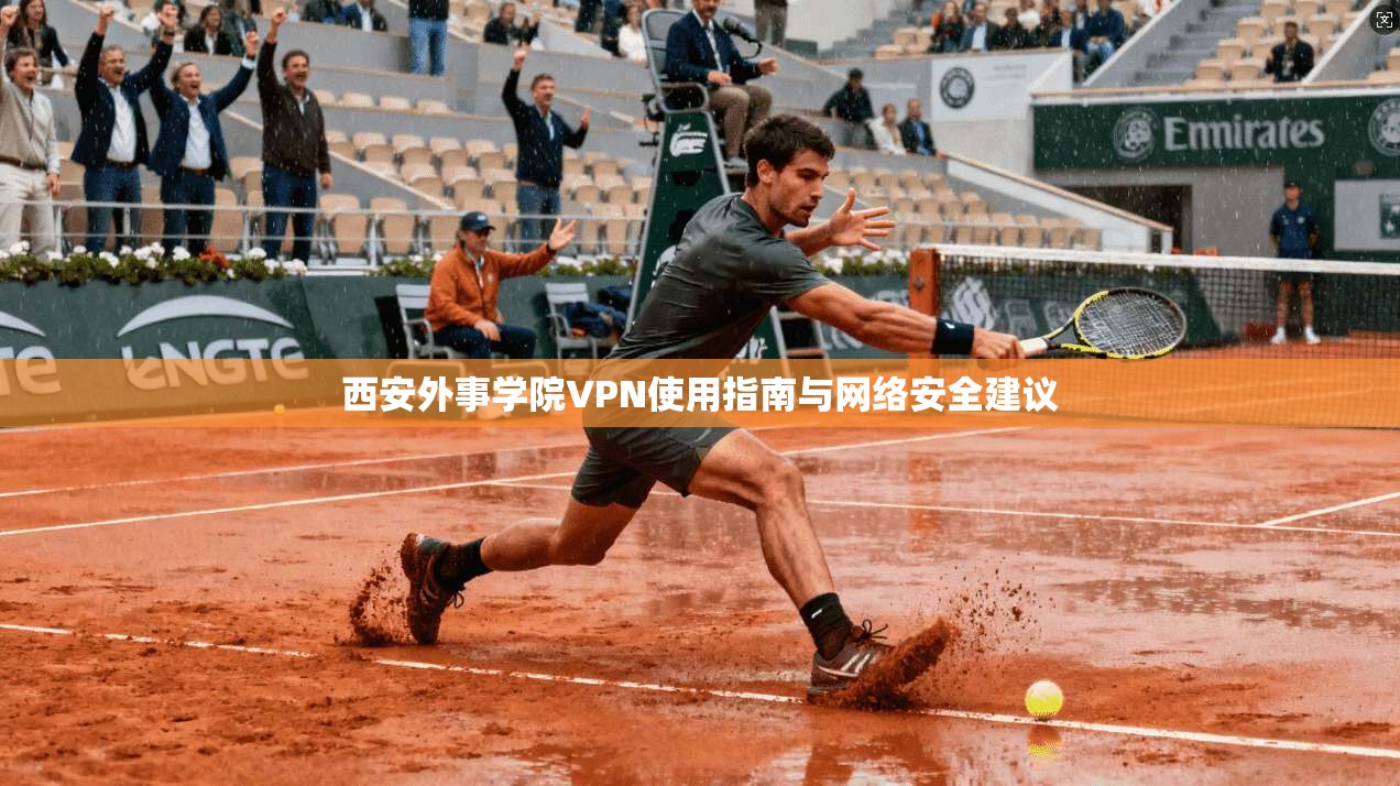 西安外事学院VPN使用指南与网络安全建议