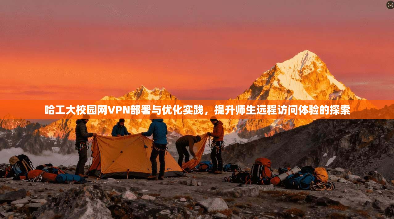 哈工大校园网VPN部署与优化实践，提升师生远程访问体验的探索